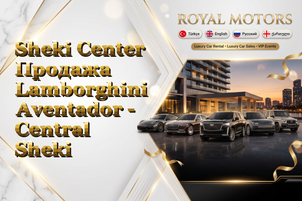 Sheki Center Продажа Lamborghini Aventador - Central Sheki