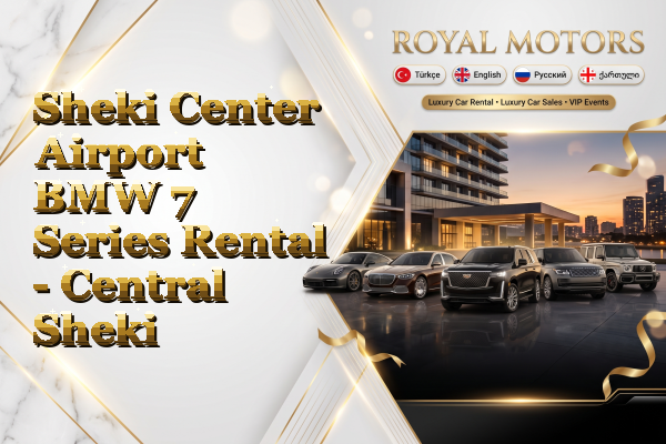 Sheki Center Airport BMW 7 Series Rental - Central Sheki