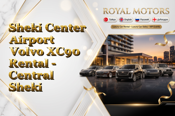 Sheki Center Airport Volvo XC90 Rental - Central Sheki