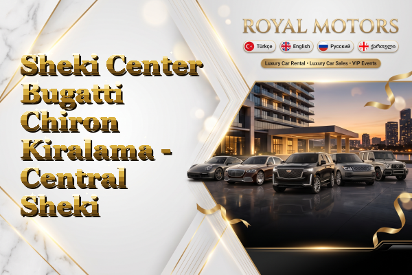 Sheki Center Bugatti Chiron Kiralama - Central Sheki
