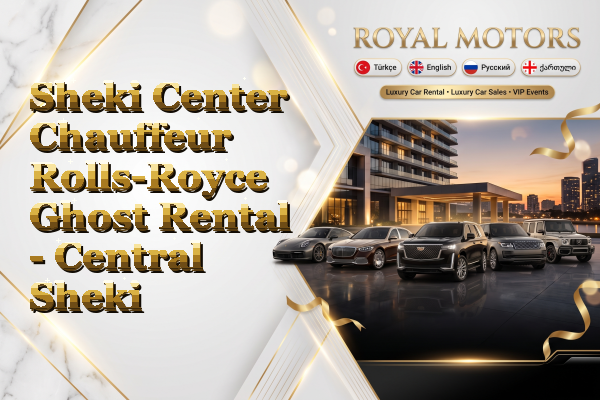 Sheki Center Chauffeur Rolls-Royce Ghost Rental - Central Sheki