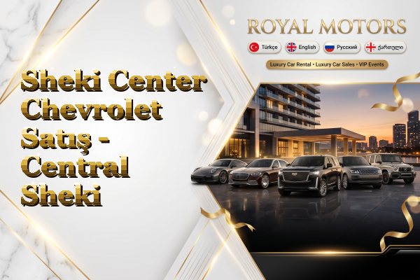 Sheki Center Chevrolet Satış - Central Sheki