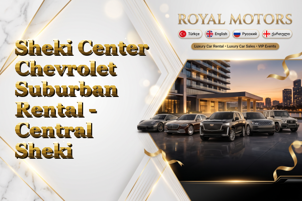 Sheki Center Chevrolet Suburban Rental - Central Sheki