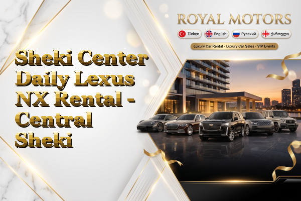 Sheki Center Daily Lexus NX Rental - Central Sheki