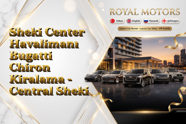 Sheki Center Havalimanı Bugatti Chiron Kiralama - Central Sheki