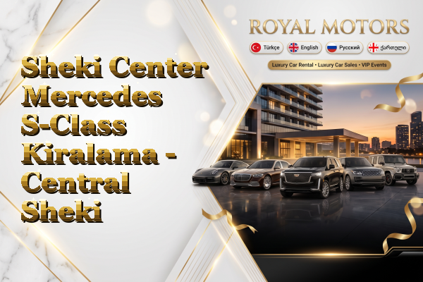 Sheki Center Mercedes S-Class Kiralama - Central Sheki