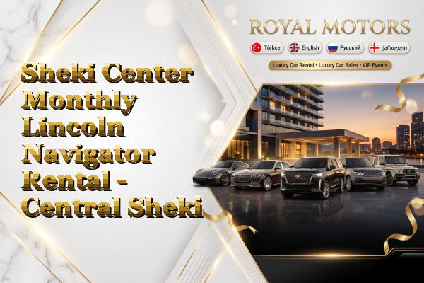 Sheki Center Monthly Lincoln Navigator Rental - Central Sheki
