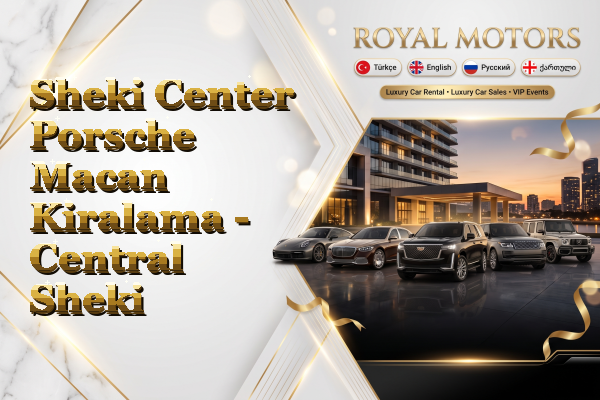 Sheki Center Porsche Macan Kiralama - Central Sheki