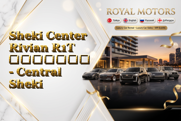 Sheki Center Rivian R1T გაყიდვა - Central Sheki