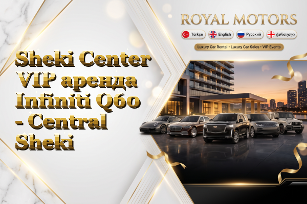 Sheki Center VIP аренда Infiniti Q60 - Central Sheki
