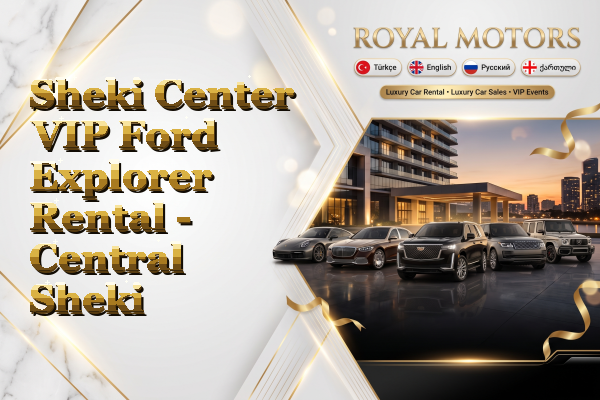 Sheki Center VIP Ford Explorer Rental - Central Sheki