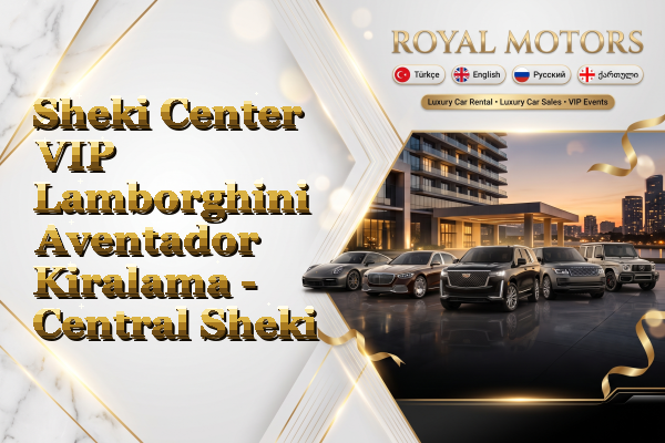 Sheki Center VIP Lamborghini Aventador Kiralama - Central Sheki