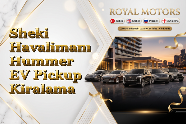Sheki Havalimanı Hummer EV Pickup Kiralama