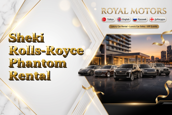Sheki Rolls-Royce Phantom Rental