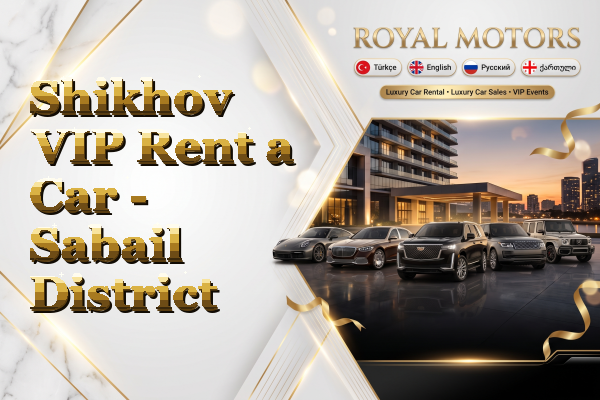 Shikhov VIP Rent a Car - Sabail District