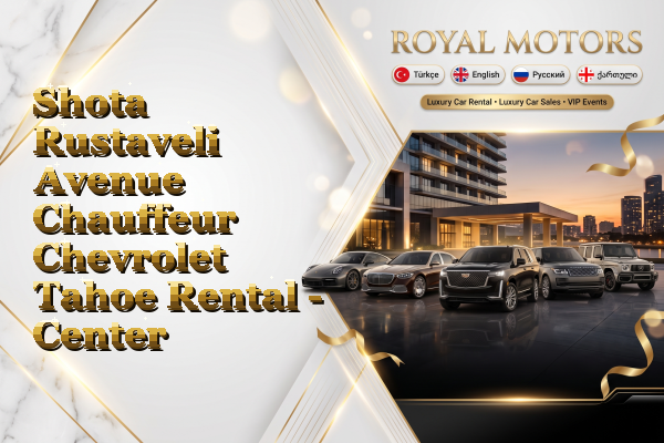 Shota Rustaveli Avenue Chauffeur Chevrolet Tahoe Rental - Center