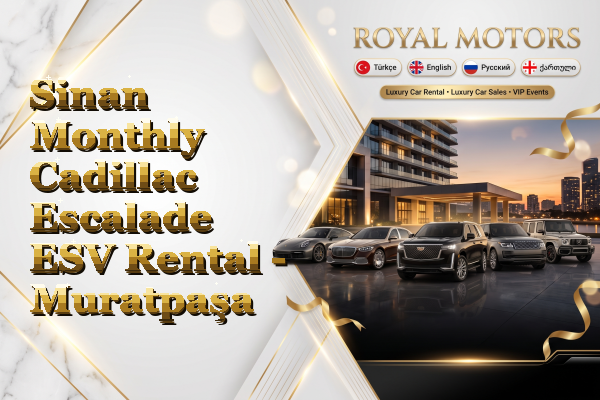 Sinan Monthly Cadillac Escalade ESV Rental - Muratpaşa