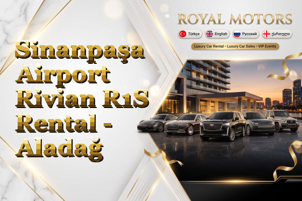 Sinanpaşa Airport Rivian R1S Rental - Aladağ