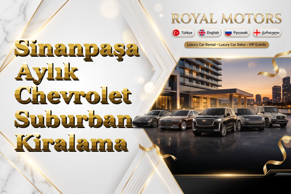 Sinanpaşa Aylık Chevrolet Suburban Kiralama
