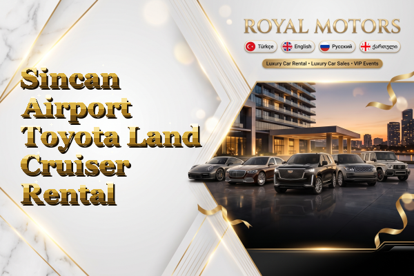 Sincan Airport Toyota Land Cruiser Rental