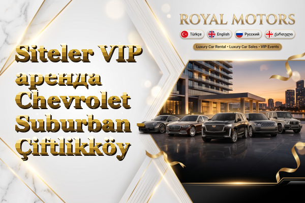 Siteler VIP аренда Chevrolet Suburban - Çiftlikköy