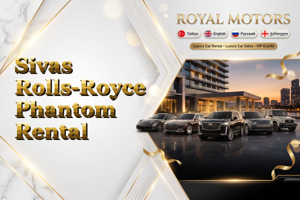 Sivas Rolls-Royce Phantom Rental