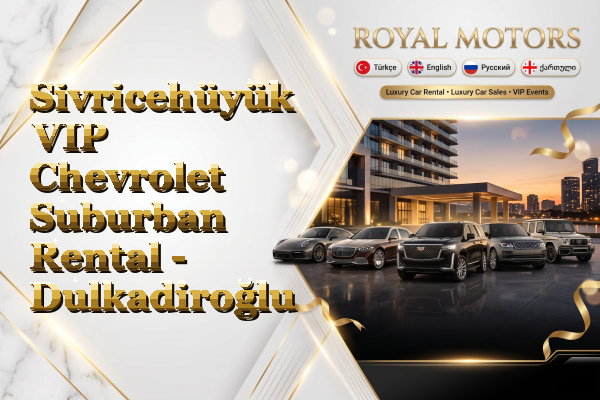 Sivricehüyük VIP Chevrolet Suburban Rental - Dulkadiroğlu