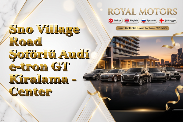 Sno Village Road Şoförlü Audi e-tron GT Kiralama - Center