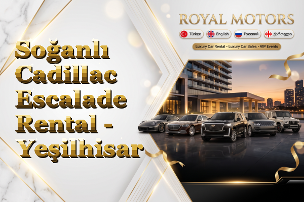 Soğanlı Cadillac Escalade Rental - Yeşilhisar