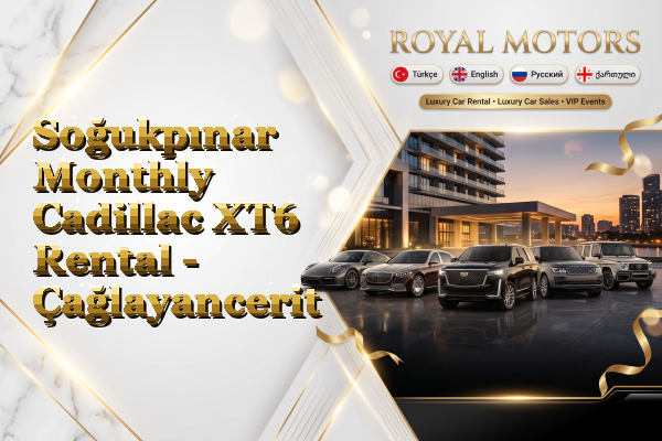Soğukpınar Monthly Cadillac XT6 Rental - Çağlayancerit