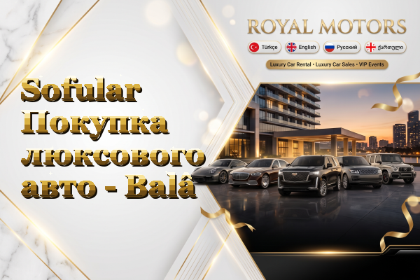 Sofular Покупка люксового авто - Balâ
