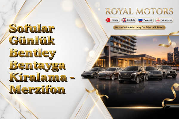 Sofular Günlük Bentley Bentayga Kiralama - Merzifon