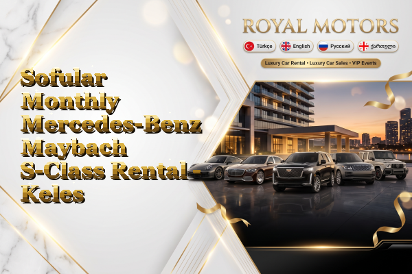 Sofular Monthly Mercedes-Benz Maybach S-Class Rental - Keles