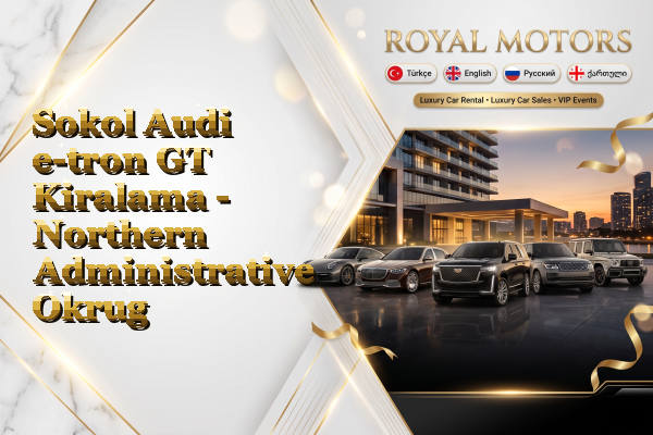 Sokol Audi e-tron GT Kiralama - Northern Administrative Okrug