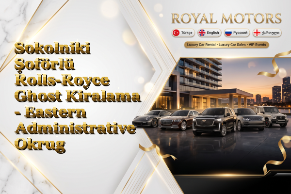 Sokolniki Şoförlü Rolls-Royce Ghost Kiralama - Eastern Administrative Okrug