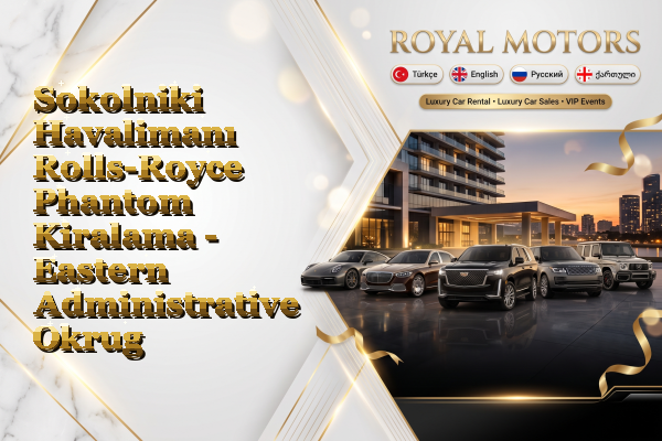 Sokolniki Havalimanı Rolls-Royce Phantom Kiralama - Eastern Administrative Okrug