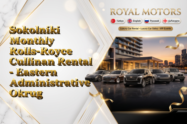 Sokolniki Monthly Rolls-Royce Cullinan Rental - Eastern Administrative Okrug