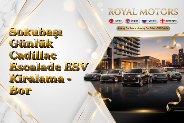Sokubaşı Günlük Cadillac Escalade ESV Kiralama - Bor