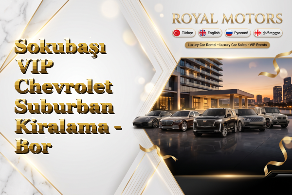 Sokubaşı VIP Chevrolet Suburban Kiralama - Bor
