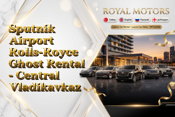 Sputnik Airport Rolls-Royce Ghost Rental - Central Vladikavkaz