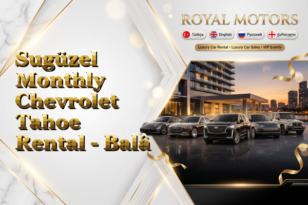 Sugüzel Monthly Chevrolet Tahoe Rental - Balâ