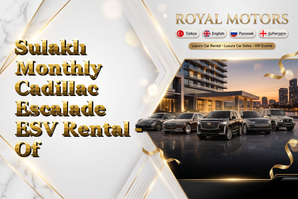 Sulaklı Monthly Cadillac Escalade ESV Rental - Of