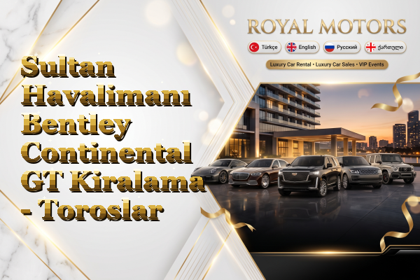 Sultan Havalimanı Bentley Continental GT Kiralama - Toroslar