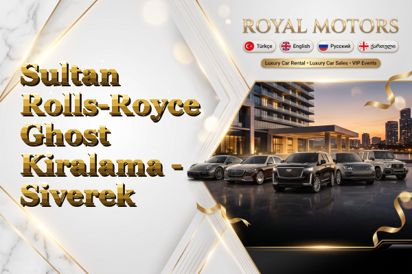 Sultan Rolls-Royce Ghost Kiralama - Siverek