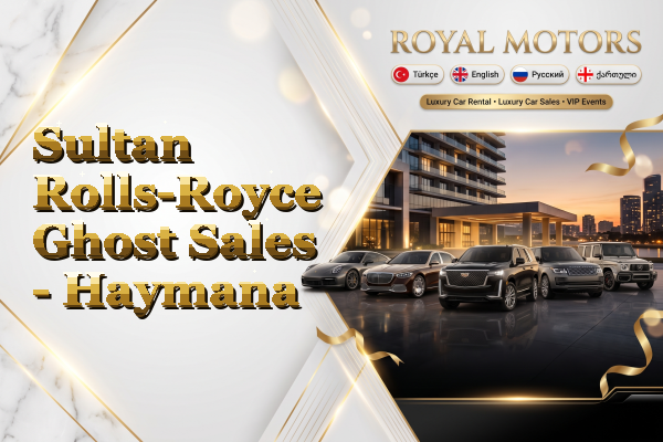Sultan Rolls-Royce Ghost Sales - Haymana