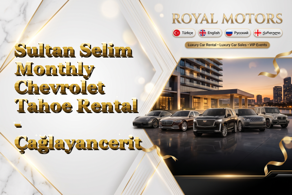Sultan Selim Monthly Chevrolet Tahoe Rental - Çağlayancerit