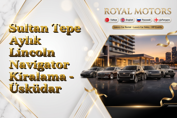 Sultan Tepe Aylık Lincoln Navigator Kiralama - Üsküdar