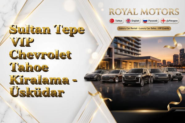 Sultan Tepe VIP Chevrolet Tahoe Kiralama - Üsküdar