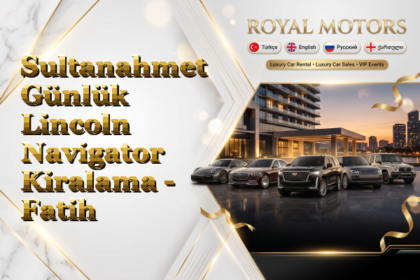 Sultanahmet Günlük Lincoln Navigator Kiralama - Fatih