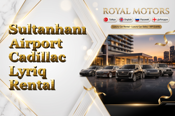 Sultanhanı Airport Cadillac Lyriq Rental